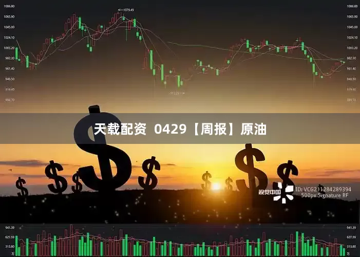 天载配资  0429【周报】原油